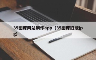 甘肃35图库网站制作app（35图库旧版jpg）
