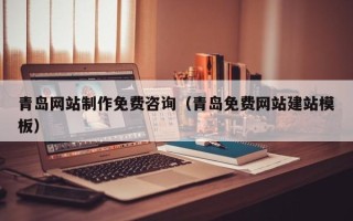 甘肃青岛网站制作免费咨询（青岛免费网站建站模板）