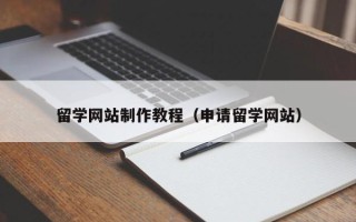 甘肃留学网站制作教程（申请留学网站）